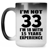 33rd Birthday I'm Not 33 I'm 18 With 15 Years Experience - 15oz Color Changing Mug