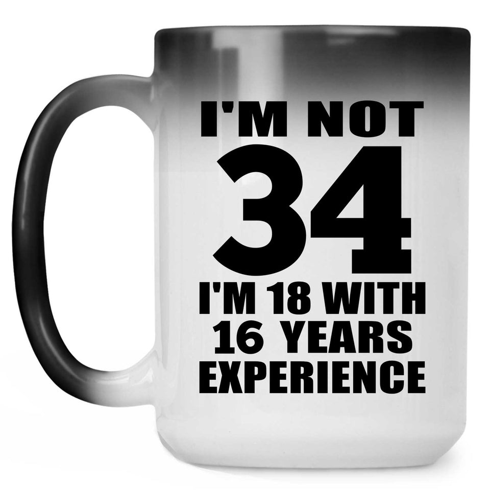 34th Birthday I'm Not 34 I'm 18 With 16 Years Experience - 15oz Color Changing Mug