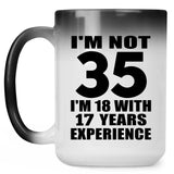 35th Birthday I'm Not 35 I'm 18 With 17 Years Experience - 15oz Color Changing Mug