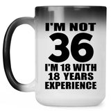 36th Birthday I'm Not 36 I'm 18 With 18 Years Experience - 15oz Color Changing Mug