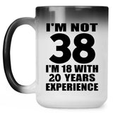 38th Birthday I'm Not 38 I'm 18 With 20 Years Experience - 15oz Color Changing Mug