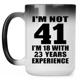 41st Birthday I'm Not 41 I'm 18 With 23 Years Experience - 15oz Color Changing Mug