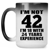 42nd Birthday I'm Not 42 I'm 18 With 24 Years Experience - 15oz Color Changing Mug