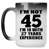 45th Birthday I'm Not 45 I'm 18 With 27 Years Experience - 15oz Color Changing Mug