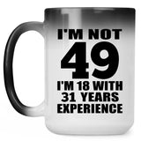 49th Birthday I'm Not 49 I'm 18 With 31 Years Experience - 15oz Color Changing Mug