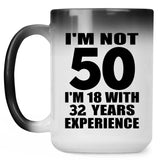 50th Birthday I'm Not 50 I'm 18 With 32 Years Experience - 15oz Color Changing Mug