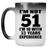 51st Birthday I'm Not 51 I'm 18 With 33 Years Experience - 15oz Color Changing Mug