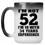 52nd Birthday I'm Not 52 I'm 18 With 34 Years Experience - 15oz Color Changing Mug