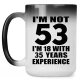 53rd Birthday I'm Not 53 I'm 18 With 35 Years Experience - 15oz Color Changing Mug