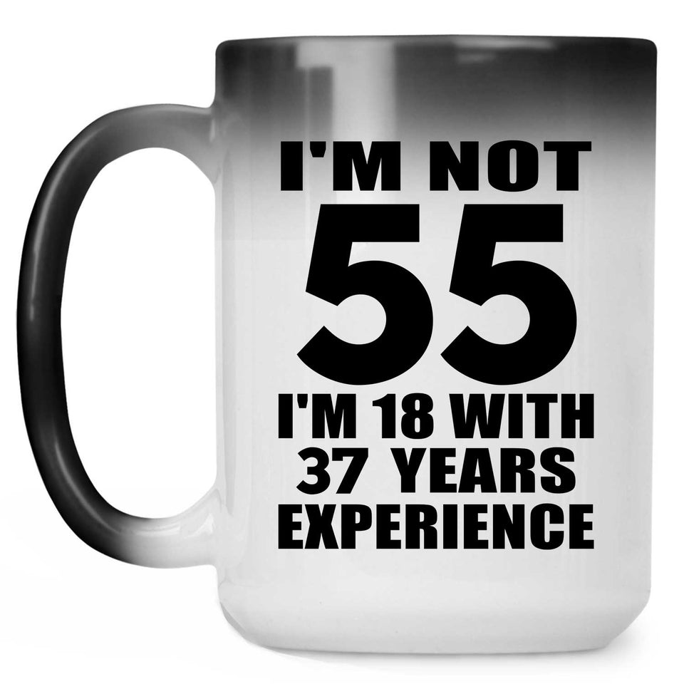 55th Birthday I'm Not 55 I'm 18 With 37 Years Experience - 15oz Color Changing Mug