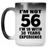 56th Birthday I'm Not 56 I'm 18 With 38 Years Experience - 15oz Color Changing Mug