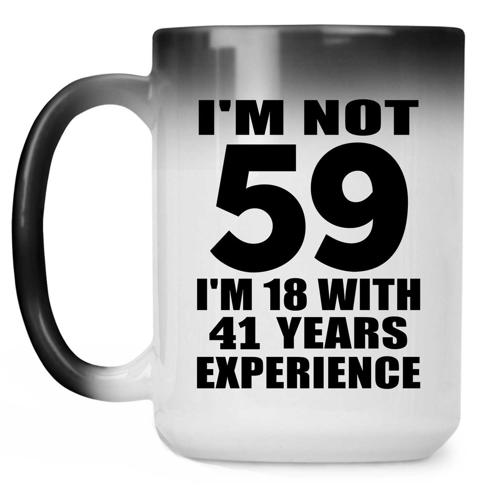 59th Birthday I'm Not 59 I'm 18 With 41 Years Experience - 15oz Color Changing Mug