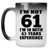 61st Birthday I'm Not 61 I'm 18 With 43 Years Experience - 15oz Color Changing Mug