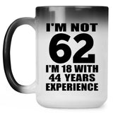 62nd Birthday I'm Not 62 I'm 18 With 44 Years Experience - 15oz Color Changing Mug