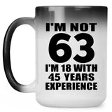 63rd Birthday I'm Not 63 I'm 18 With 45 Years Experience - 15oz Color Changing Mug