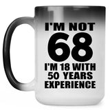 68th Birthday I'm Not 68 I'm 18 With 50 Years Experience - 15oz Color Changing Mug