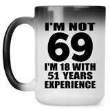 69th Birthday I'm Not 69 I'm 18 With 51 Years Experience - 15oz Color Changing Mug