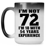 72nd Birthday I'm Not 72 I'm 18 With 54 Years Experience - 15oz Color Changing Mug