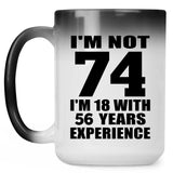 74th Birthday I'm Not 74 I'm 18 With 56 Years Experience - 15oz Color Changing Mug