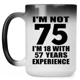 75th Birthday I'm Not 75 I'm 18 With 57 Years Experience - 15oz Color Changing Mug