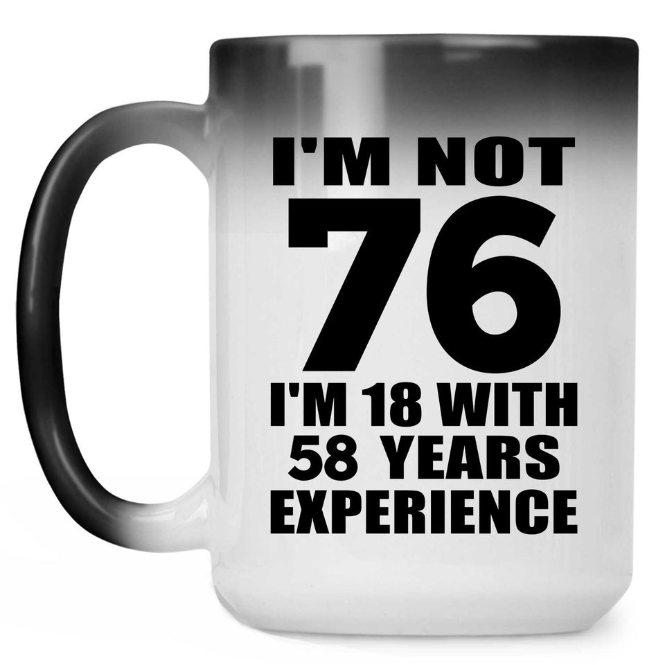 76th Birthday I'm Not 76 I'm 18 With 58 Years Experience - 15oz Color Changing Mug
