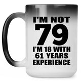 79th Birthday I'm Not 79 I'm 18 With 61 Years Experience - 15oz Color Changing Mug