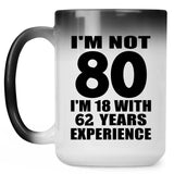 80th Birthday I'm Not 80 I'm 18 With 62 Years Experience - 15oz Color Changing Mug