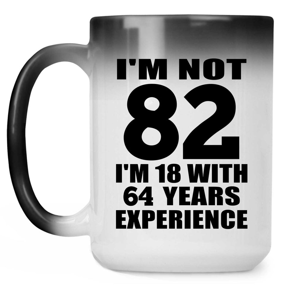82nd Birthday I'm Not 82 I'm 18 With 64 Years Experience - 15oz Color Changing Mug