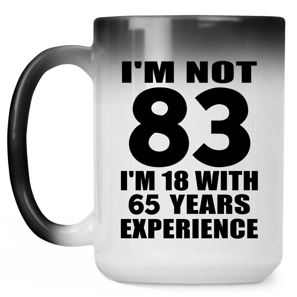 83rd Birthday I'm Not 83 I'm 18 With 65 Years Experience - 15oz Color Changing Mug