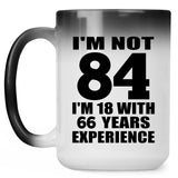 84th Birthday I'm Not 84 I'm 18 With 66 Years Experience - 15oz Color Changing Mug