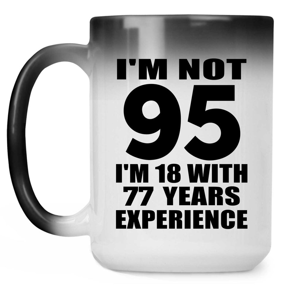95th Birthday I'm Not 95 I'm 18 With 77 Years Experience - 15oz Color Changing Mug