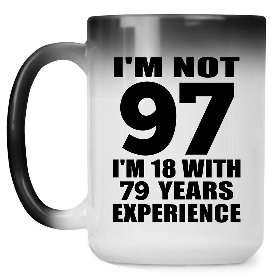 97th Birthday I'm Not 97 I'm 18 With 79 Years Experience - 15oz Color Changing Mug