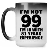 99th Birthday I'm Not 99 I'm 18 With 81 Years Experience - 15oz Color Changing Mug
