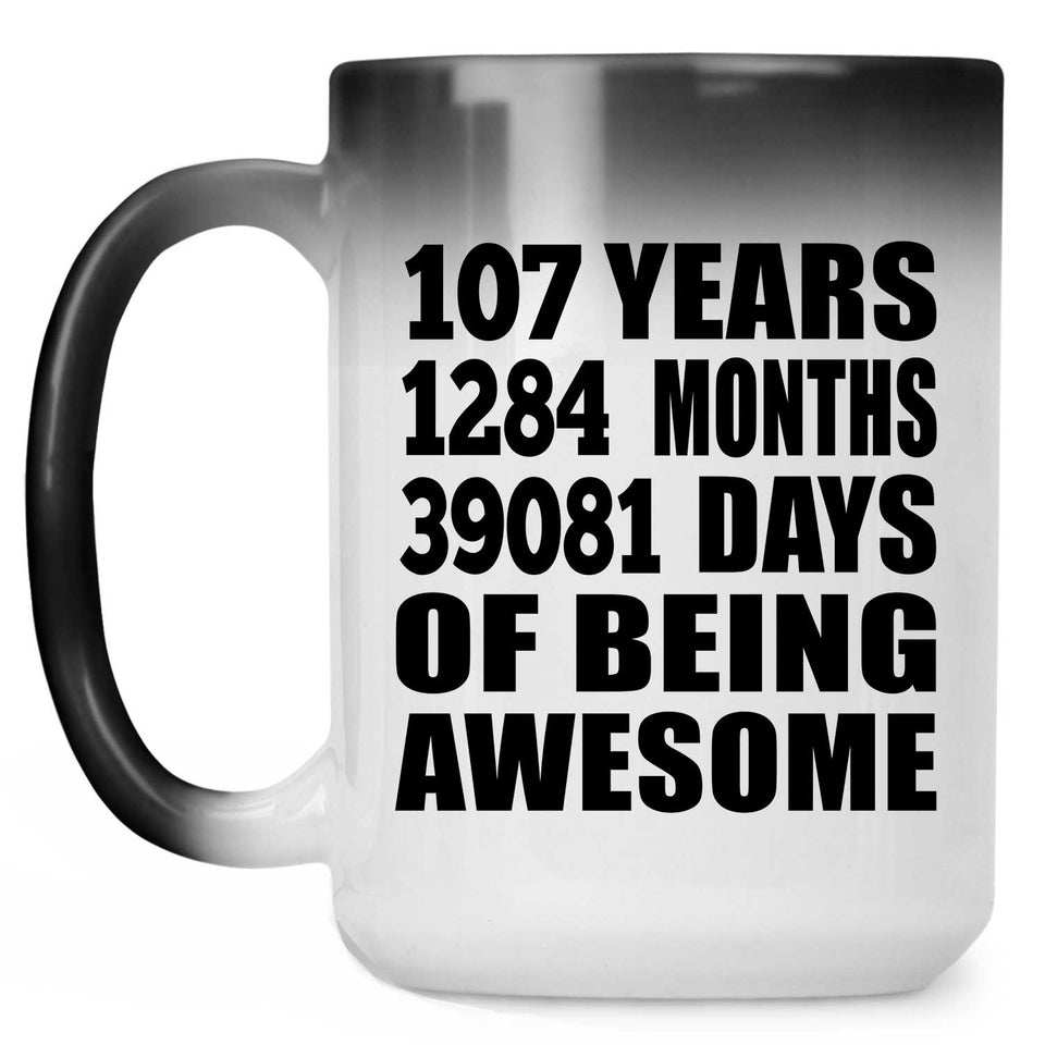 107th Birthday 107 Years 1284 Months 39081 Days Of Awesome - 15oz Color Changing Mug