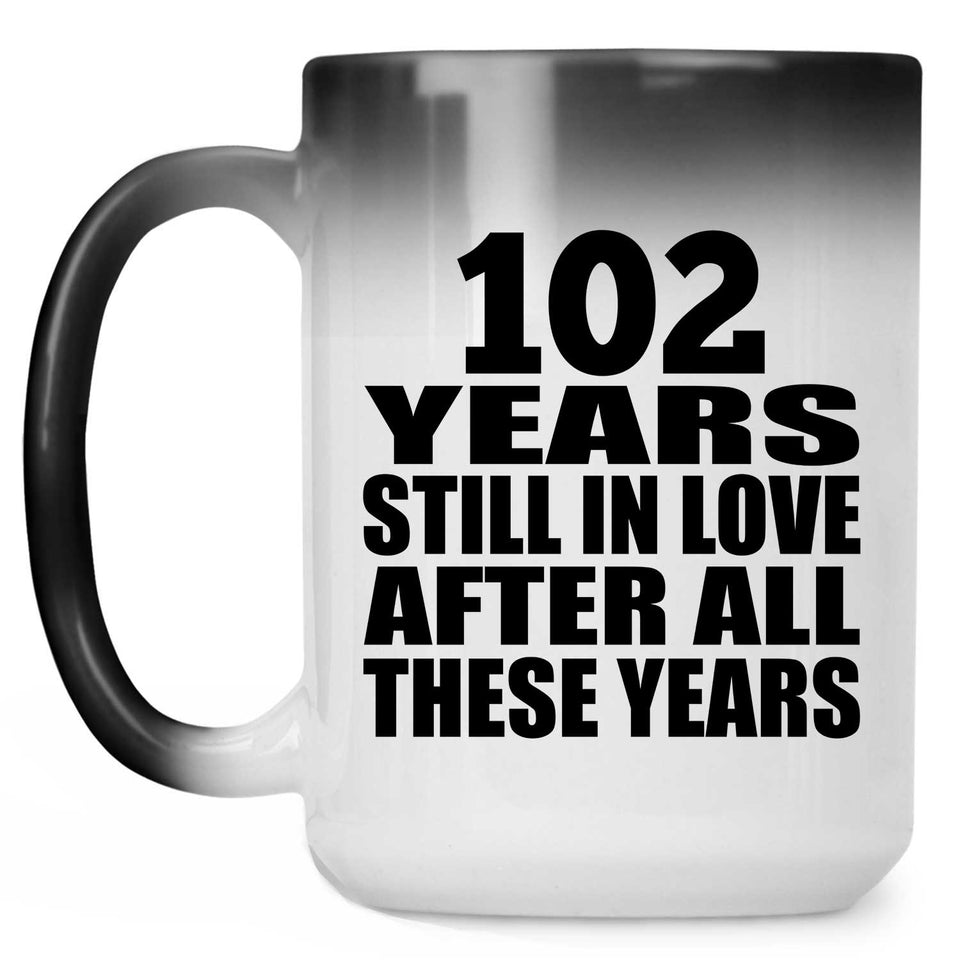 102nd Anniversary 102 Years Still In Love After These Years - 15oz Color Changing Mug