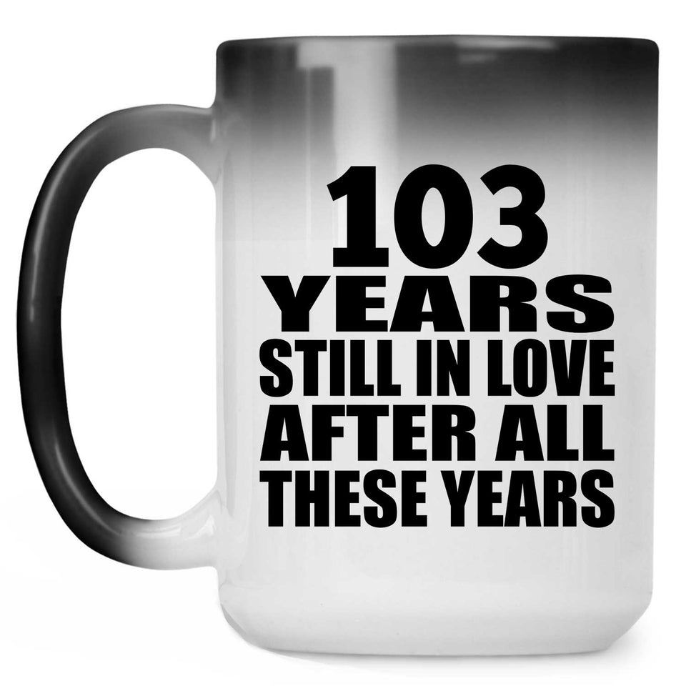 103rd Anniversary 103 Years Still In Love After These Years - 15oz Color Changing Mug