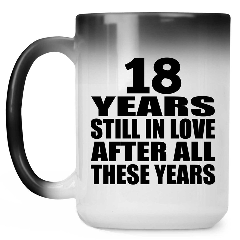 18th Anniversary 18 Years Still In Love After These Years - 15oz Color Changing Mug