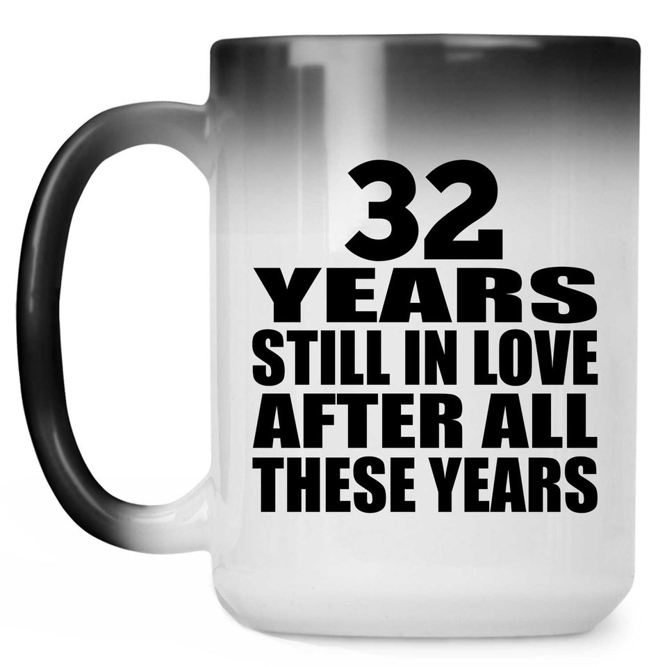 32nd Anniversary 32 Years Still In Love After These Years - 15oz Color Changing Mug