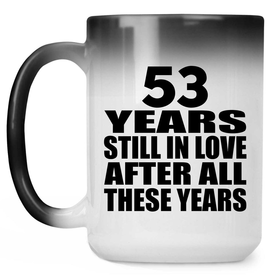 53rd Anniversary 53 Years Still In Love After These Years - 15oz Color Changing Mug