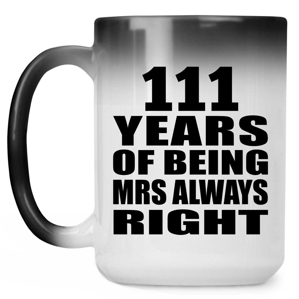 111th Anniversary 111 Years of Being Mrs Always Right - 15oz Color Changing Mug