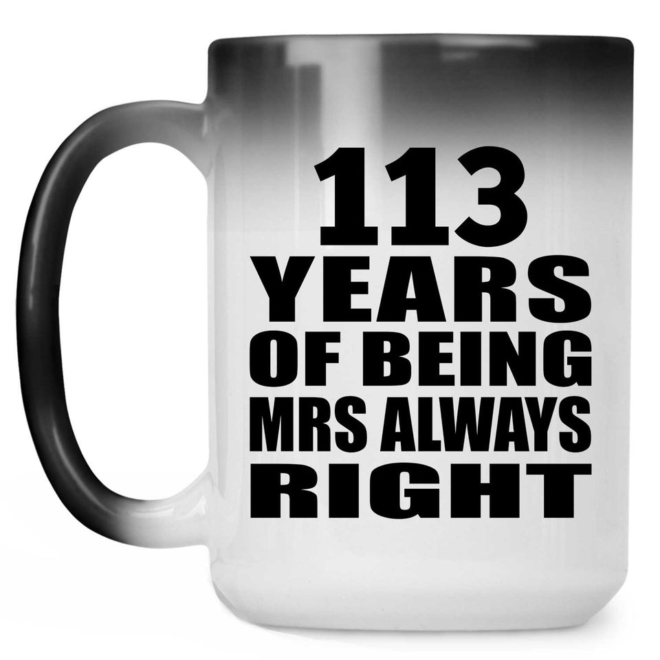 113th Anniversary 113 Years of Being Mrs Always Right - 15oz Color Changing Mug