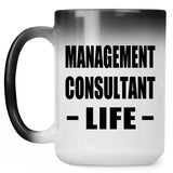Management Consultant Life - 15oz Color Changing Mug