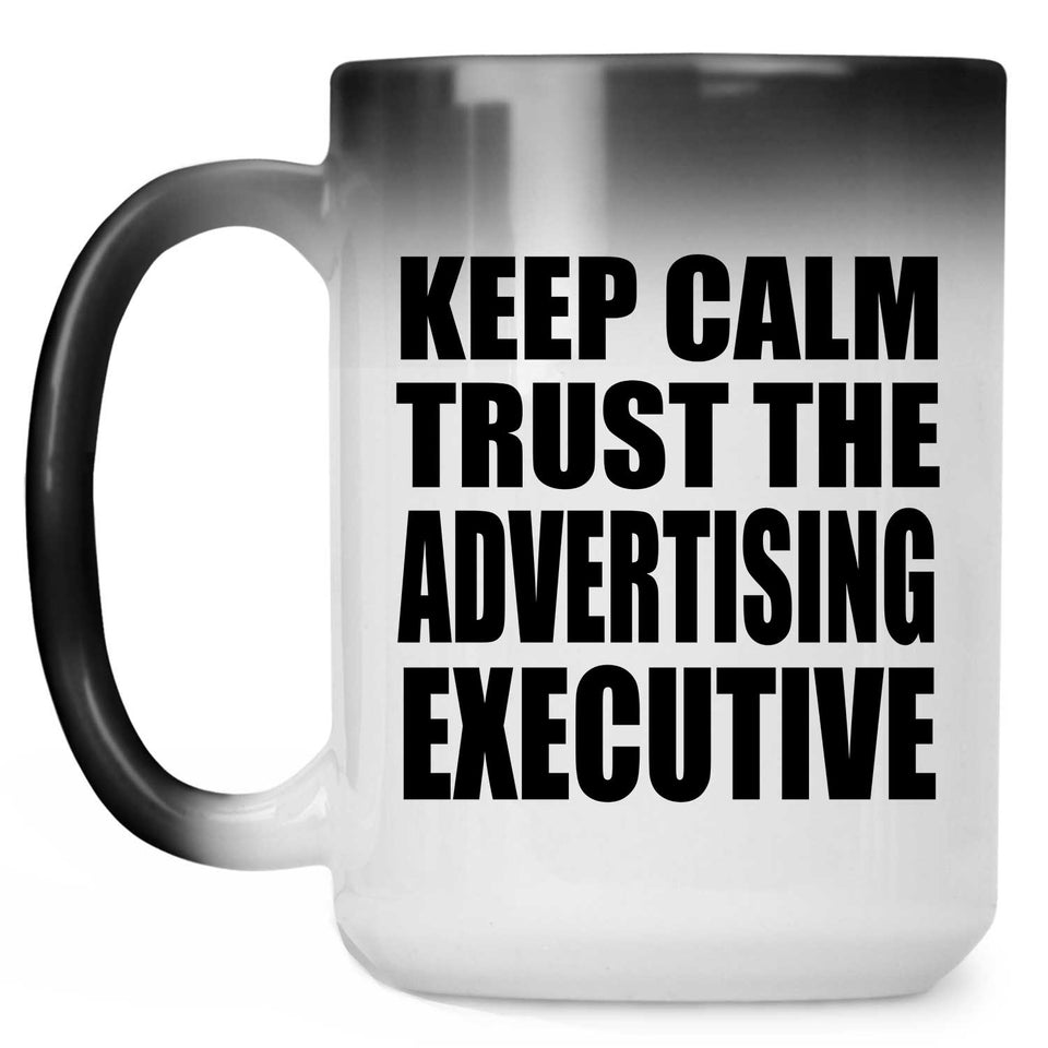 Keep Calm and Trust The Advertising Executive - 15oz Color Changing Mug