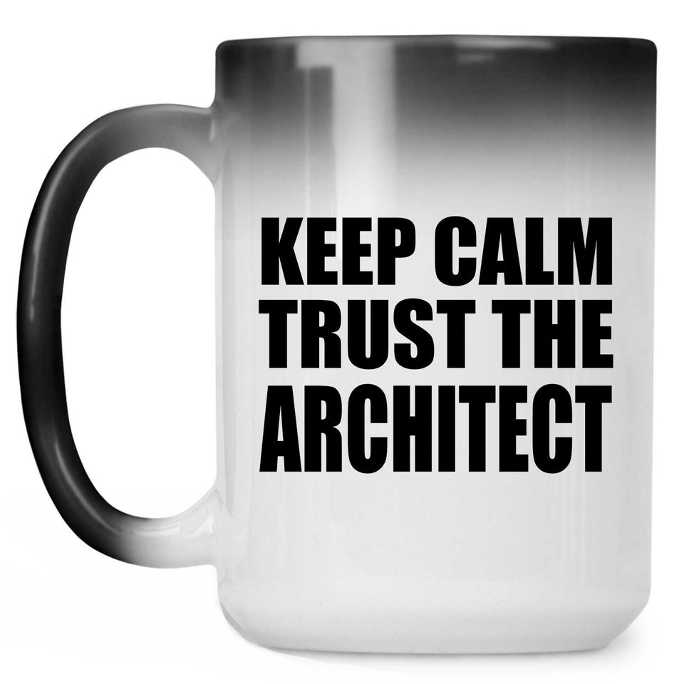 Keep Calm and Trust The Architect - 15oz Color Changing Mug