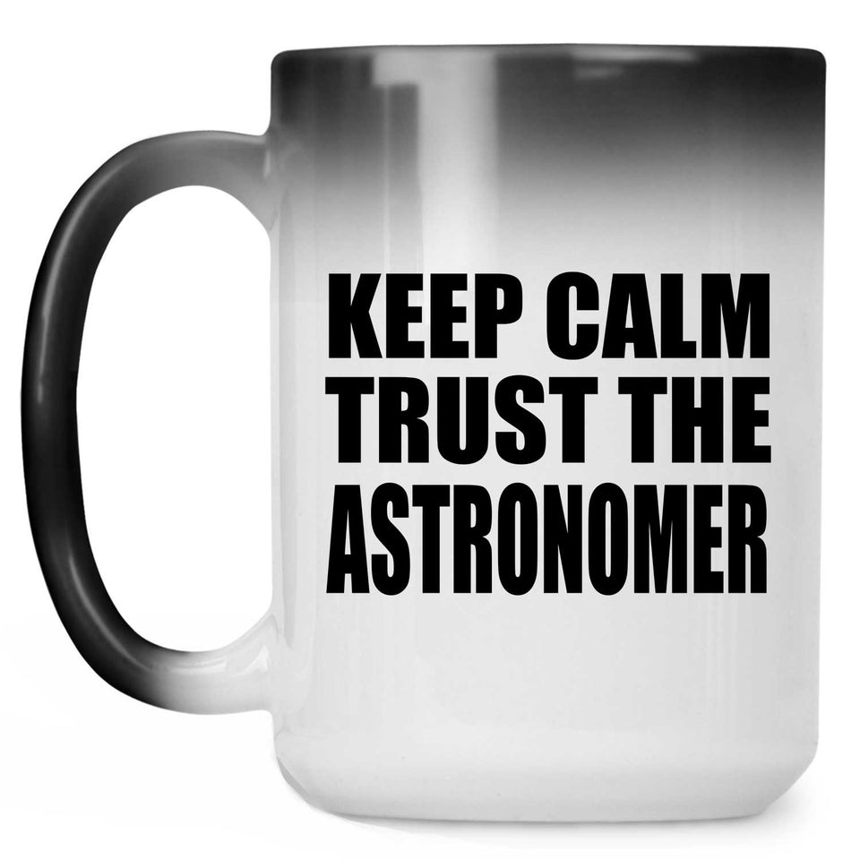 Keep Calm and Trust The Astronomer - 15oz Color Changing Mug