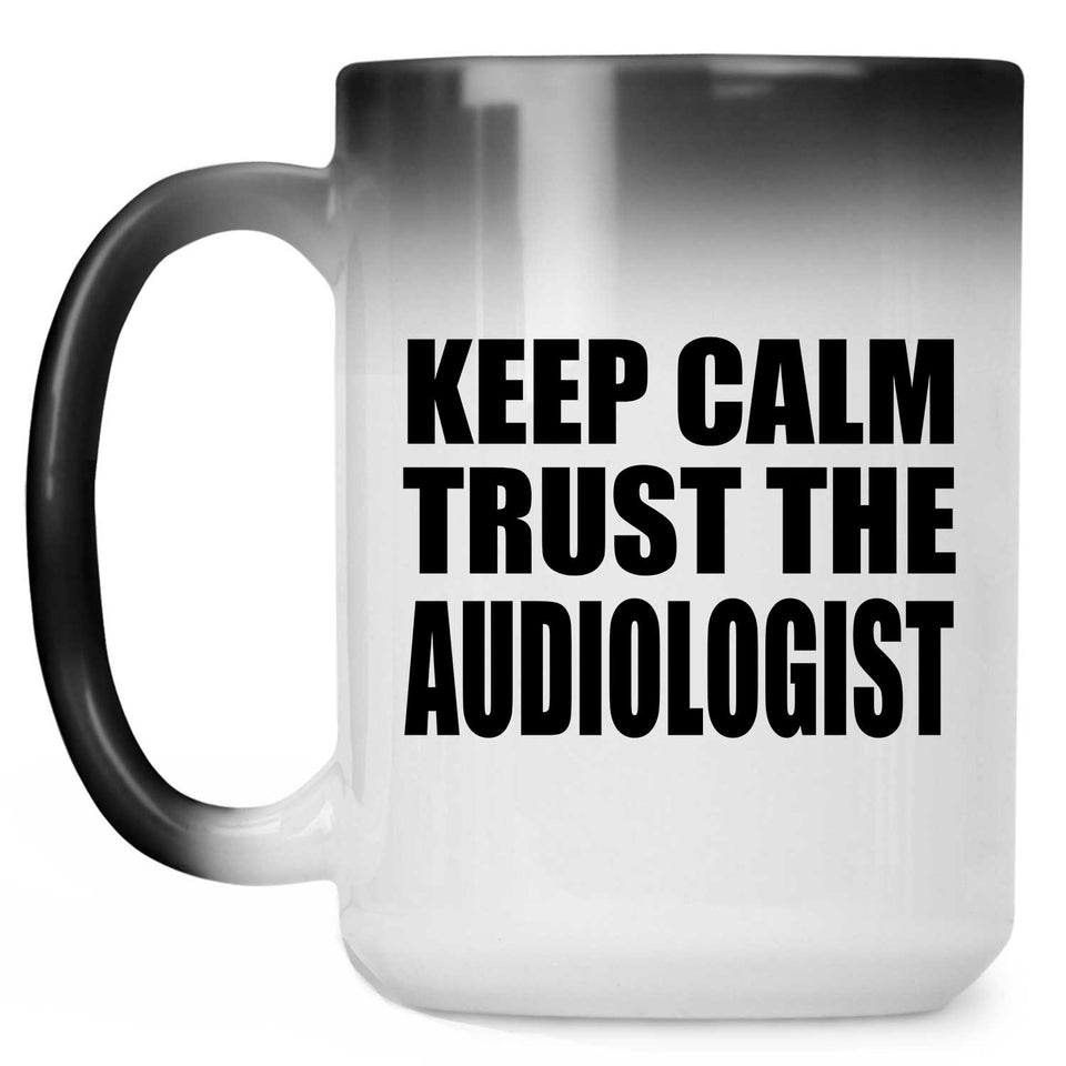 Keep Calm and Trust The Audiologist - 15oz Color Changing Mug