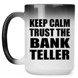 Keep Calm and Trust The Bank Teller - 15oz Color Changing Mug