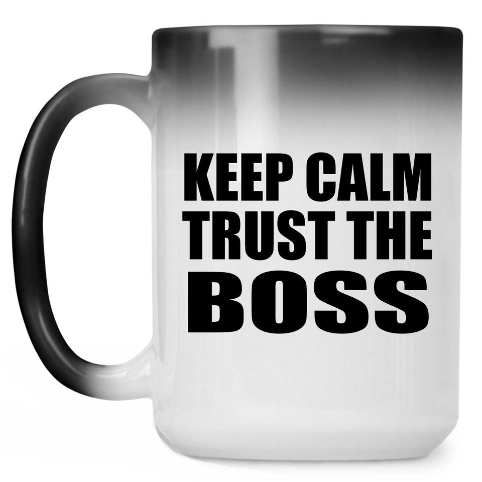 Keep Calm and Trust The Boss - 15oz Color Changing Mug