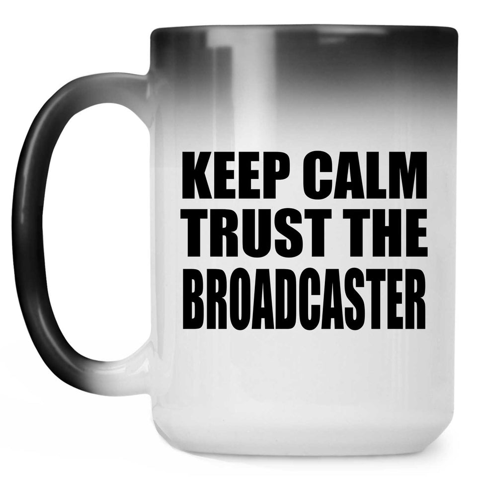 Keep Calm and Trust The Broadcaster - 15oz Color Changing Mug