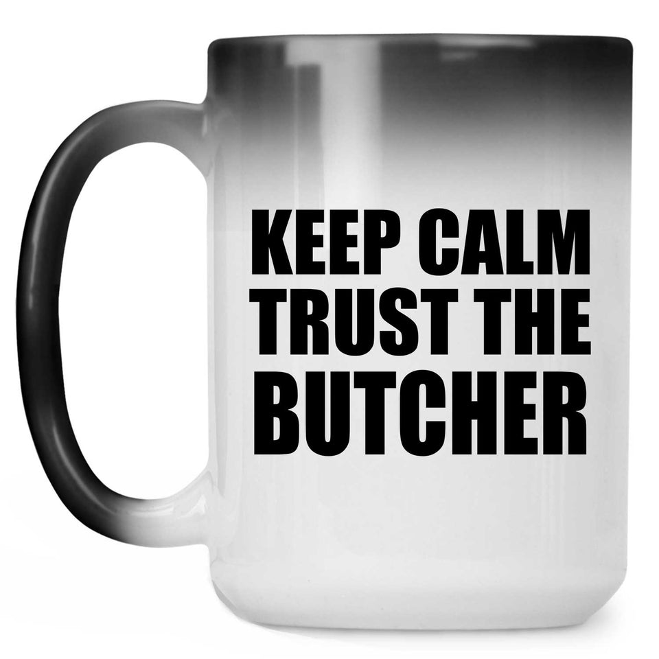 Keep Calm and Trust The Butcher - 15oz Color Changing Mug